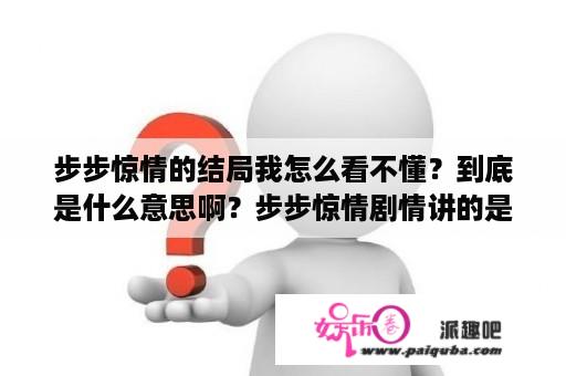 步步惊情的结局我怎么看不懂？到底是什么意思啊？步步惊情剧情讲的是什么？