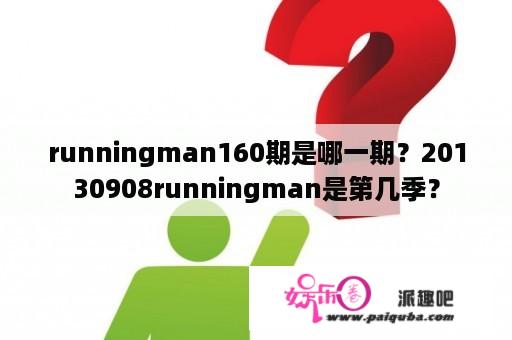 runningman160期是哪一期？20130908runningman是第几季？