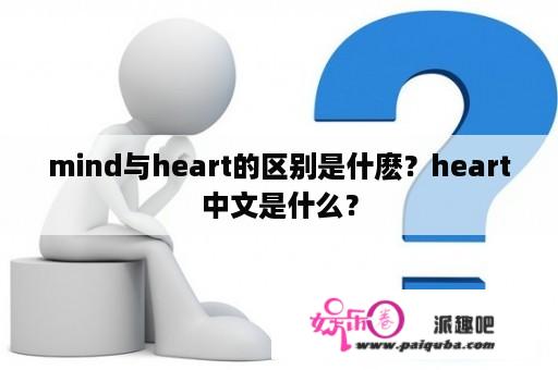 mind与heart的区别是什麽？heart中文是什么？