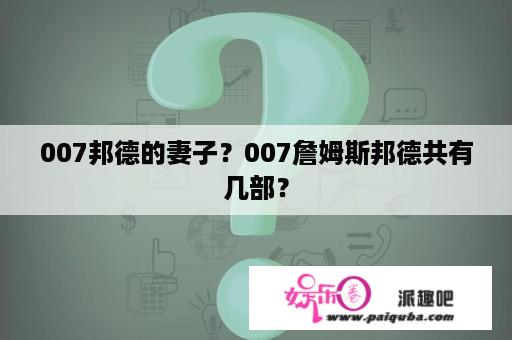 007邦德的妻子？007詹姆斯邦德共有几部？