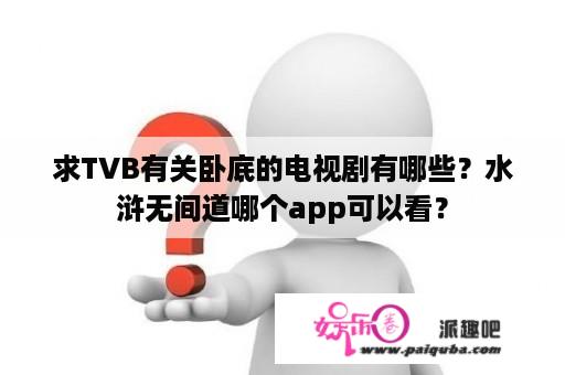 求TVB有关卧底的电视剧有哪些？水浒无间道哪个app可以看？