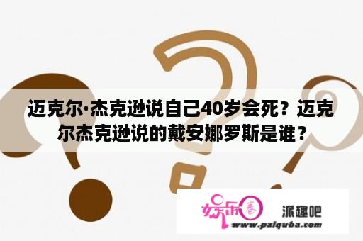 迈克尔·杰克逊说自己40岁会死？迈克尔杰克逊说的戴安娜罗斯是谁？