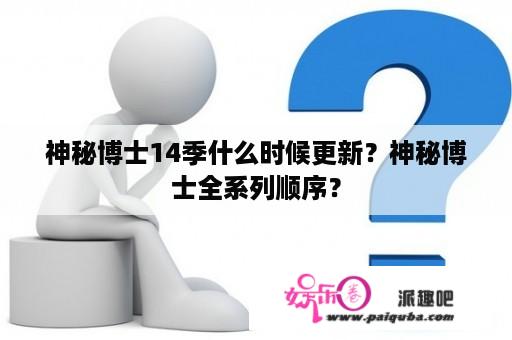 神秘博士14季什么时候更新？神秘博士全系列顺序？