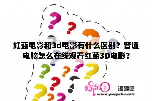 红蓝电影和3d电影有什么区别？普通电脑怎么在线观看红蓝3D电影？