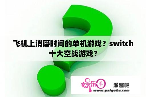 飞机上消磨时间的单机游戏？switch十大空战游戏？