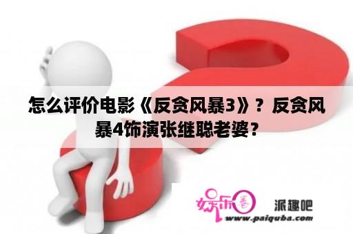 怎么评价电影《反贪风暴3》？反贪风暴4饰演张继聪老婆？