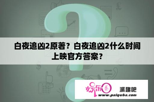 白夜追凶2原著？白夜追凶2什么时间上映官方答案？