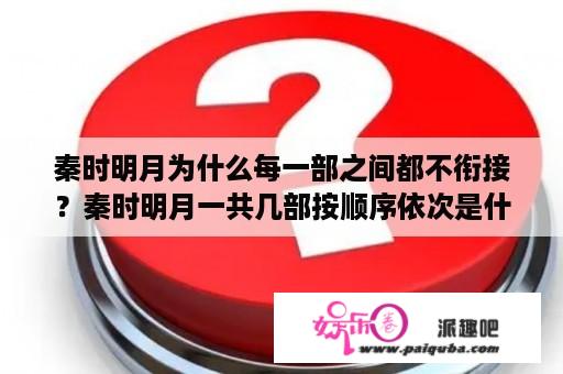 秦时明月为什么每一部之间都不衔接？秦时明月一共几部按顺序依次是什么？