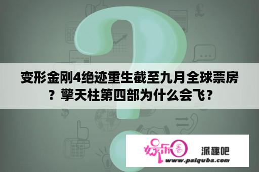 变形金刚4绝迹重生截至九月全球票房？擎天柱第四部为什么会飞？