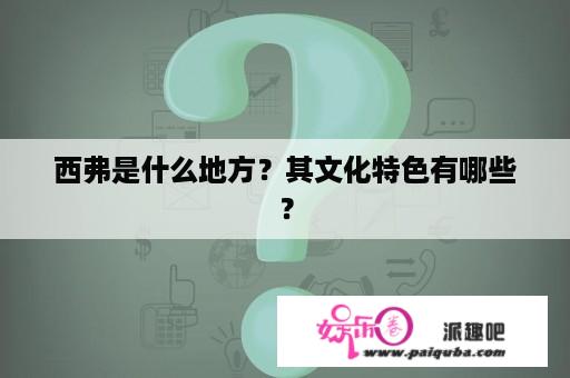 西弗是什么地方？其文化特色有哪些？