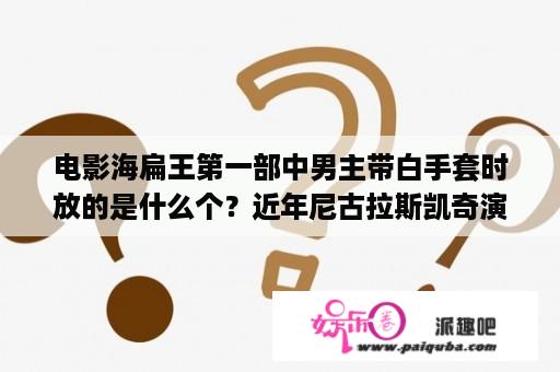 电影海扁王第一部中男主带白手套时放的是什么个？近年尼古拉斯凯奇演过的超人电影？