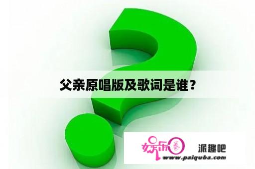 父亲原唱版及歌词是谁？