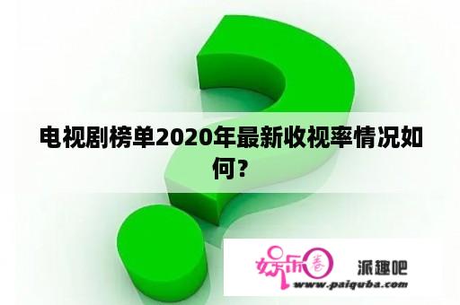 电视剧榜单2020年最新收视率情况如何？