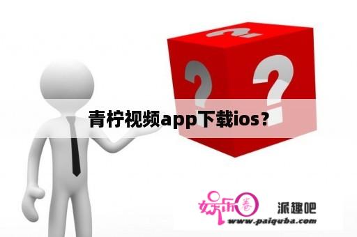 青柠视频app下载ios？