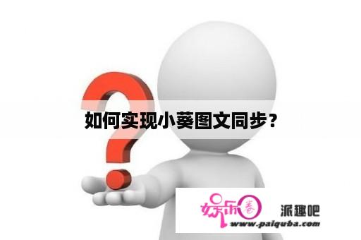 如何实现小葵图文同步？