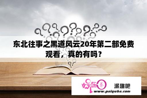 东北往事之黑道风云20年第二部免费观看，真的有吗？