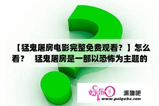 【猛鬼屠房电影完整免费观看？】怎么看？   猛鬼屠房是一部以恐怖为主题的电影，它由最好的演员和制作人员组成，以提供给观众最好的体验。这部电影的故事情节围绕着一个恐怖屠宰场，那里有一支邪恶可怕的鬼魂军团，他们无情的杀戮着任何走进他们领地的人，而这些不幸的人会永远留在这里.如果你想观看猛鬼屠房电影完整免费版，请继续阅读本文，我们将为您提供最好的信息。