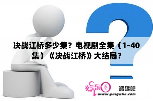 决战江桥多少集？电视剧全集（1-40集）《决战江桥》大结局？