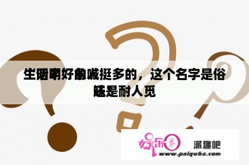 生活中好象喊
“明明”的人挺多的，这个名字是俗还是耐人觅
味？