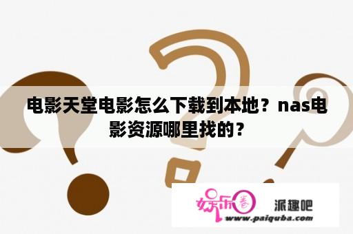 电影天堂电影怎么下载到本地？nas电影资源哪里找的？