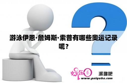 游泳伊恩·詹姆斯·索普有哪些奥运记录呢？