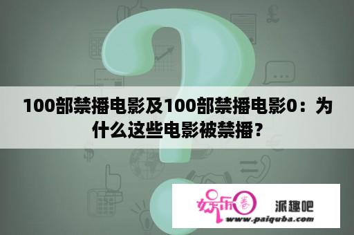 100部禁播电影及100部禁播电影0：为什么这些电影被禁播？