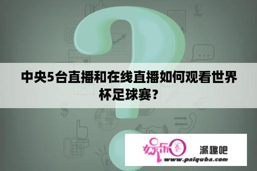 中央5台直播和在线直播如何观看世界杯足球赛？