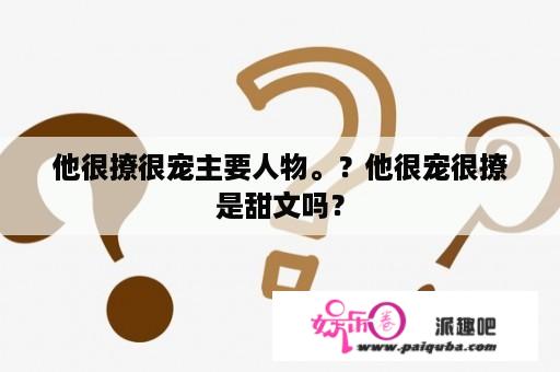 他很撩很宠主要人物。？他很宠很撩是甜文吗？