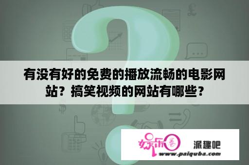 有没有好的免费的播放流畅的电影网站？搞笑视频的网站有哪些？