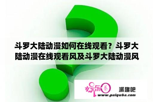 斗罗大陆动漫如何在线观看？斗罗大陆动漫在线观看风及斗罗大陆动漫风车动漫