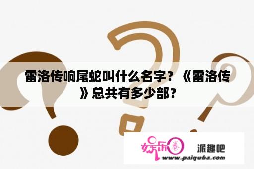 雷洛传响尾蛇叫什么名字？《雷洛传》总共有多少部？