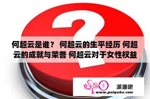 何超云是谁？ 何超云的生平经历 何超云的成就与荣誉 何超云对于女性权益的贡献 何超云的个人生活