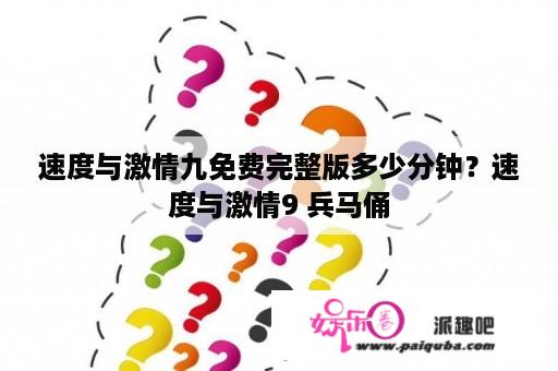 速度与激情九免费完整版多少分钟？速度与激情9 兵马俑