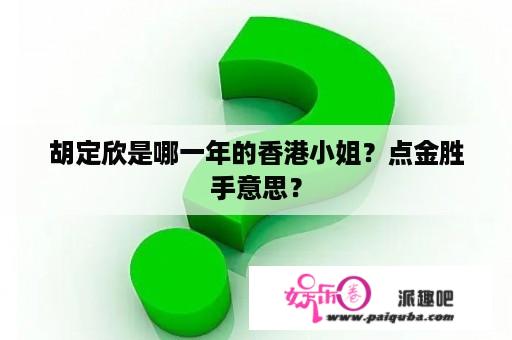 胡定欣是哪一年的香港小姐？点金胜手意思？