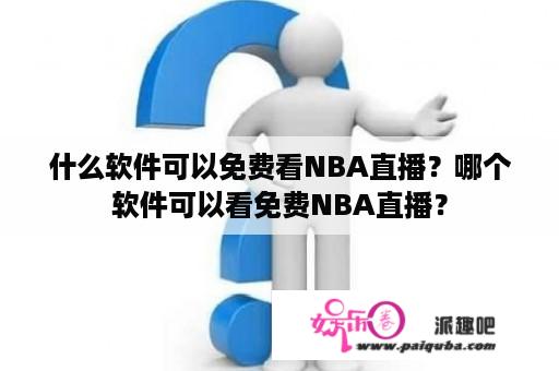 什么软件可以免费看NBA直播？哪个软件可以看免费NBA直播？