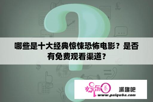 哪些是十大经典惊悚恐怖电影？是否有免费观看渠道？