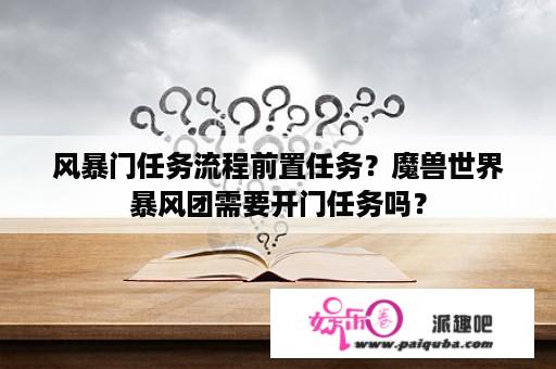 风暴门任务流程前置任务？魔兽世界暴风团需要开门任务吗？