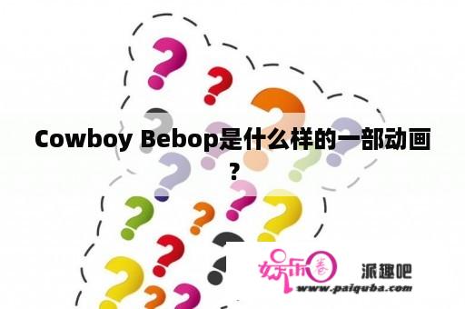 Cowboy Bebop是什么样的一部动画？