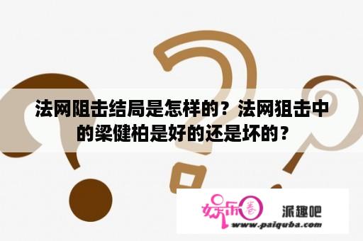 法网阻击结局是怎样的？法网狙击中的梁健柏是好的还是坏的？