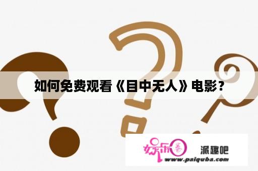 如何免费观看《目中无人》电影？