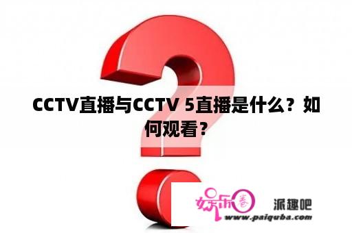 CCTV直播与CCTV 5直播是什么？如何观看？