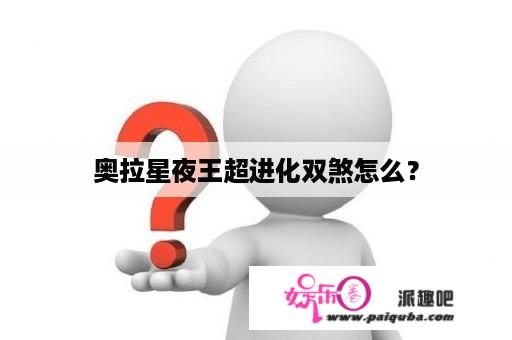 奥拉星夜王超进化双煞怎么？