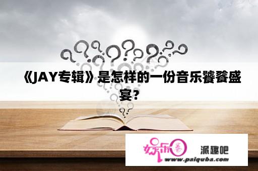 《JAY专辑》是怎样的一份音乐饕餮盛宴？