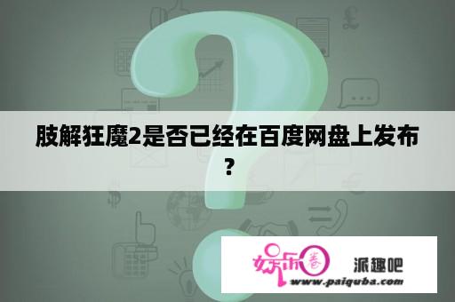 肢解狂魔2是否已经在百度网盘上发布？