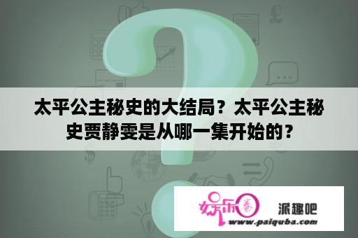 太平公主秘史的大结局？太平公主秘史贾静雯是从哪一集开始的？