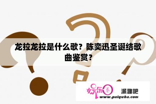 龙拉龙拉是什么歌？陈奕迅圣诞结歌曲鉴赏？