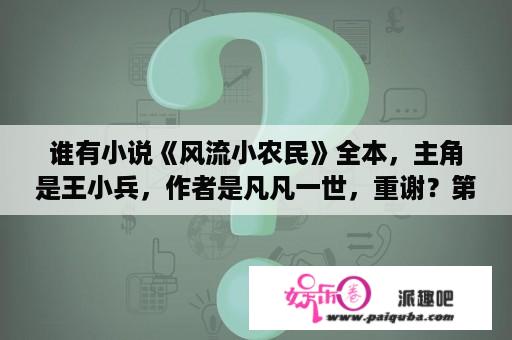 谁有小说《风流小农民》全本，主角是王小兵，作者是凡凡一世，重谢？第一章说秦风是傻子的小说？