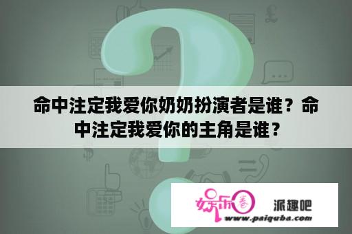 命中注定我爱你奶奶扮演者是谁？命中注定我爱你的主角是谁？