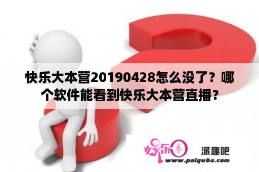 快乐大本营20190428怎么没了？哪个软件能看到快乐大本营直播？