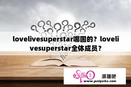 lovelivesuperstar哪国的？lovelivesuperstar全体成员？